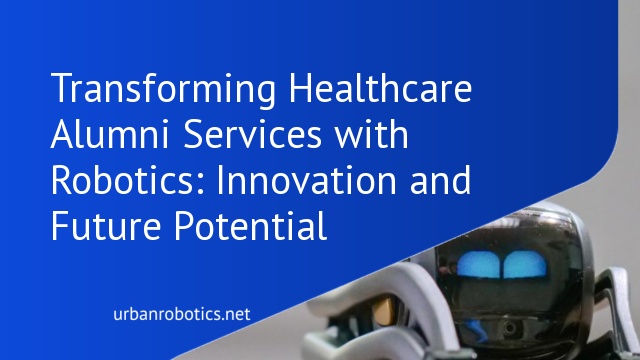 Transforming Healthcare Alumni Services with Robotics: Innovation and Future Potential