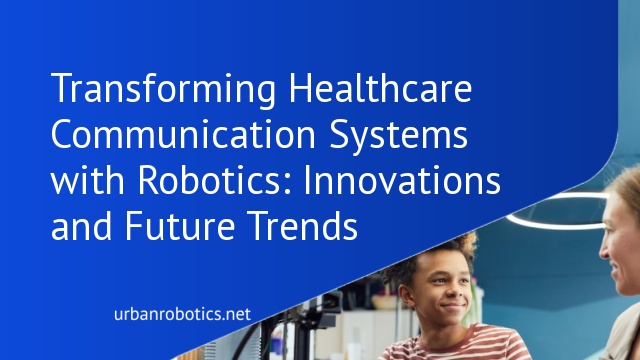 Transforming Healthcare Communication Systems with Robotics: Innovations and Future Trends