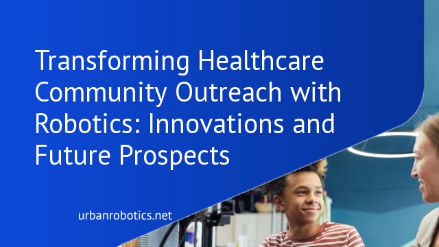 Transforming Healthcare Community Outreach with Robotics: Innovations and Future Prospects