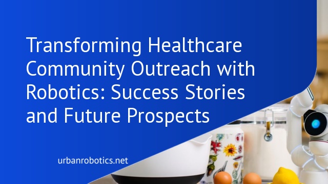 Transforming Healthcare Community Outreach with Robotics: Success Stories and Future Prospects