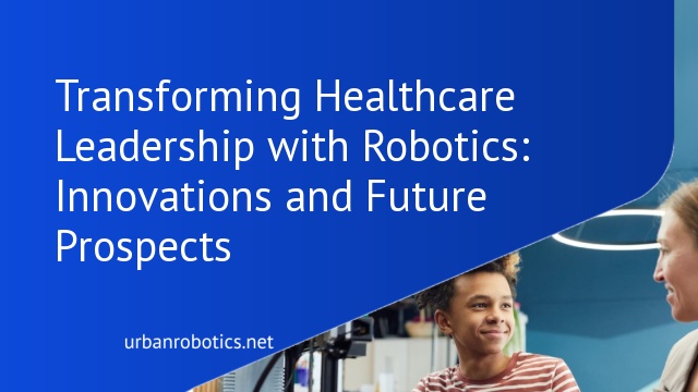 Transforming Healthcare Leadership with Robotics: Innovations and Future Prospects