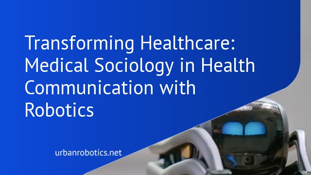 Transforming Healthcare: Medical Sociology in Health Communication with Robotics