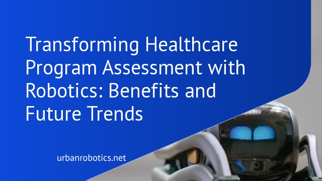 Transforming Healthcare Program Assessment with Robotics: Benefits and Future Trends