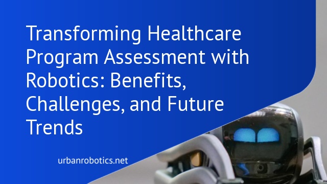 Transforming Healthcare Program Assessment with Robotics: Benefits, Challenges, and Future Trends