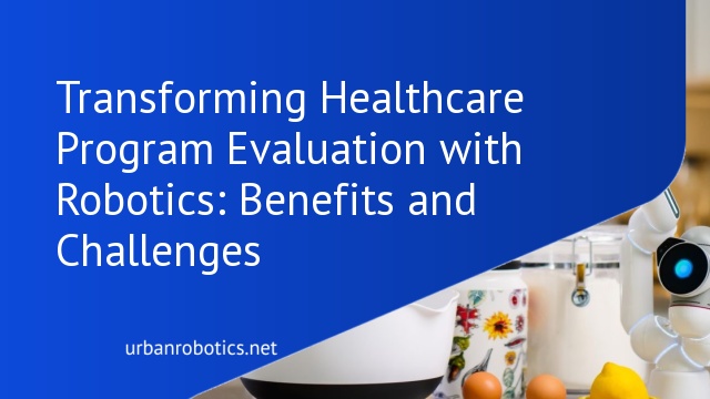 Transforming Healthcare Program Evaluation with Robotics: Benefits and Challenges