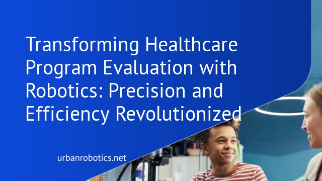 Transforming Healthcare Program Evaluation with Robotics: Precision and Efficiency Revolutionized