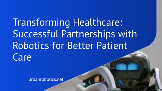 Transforming Healthcare: Successful Partnerships with Robotics for Better Patient Care