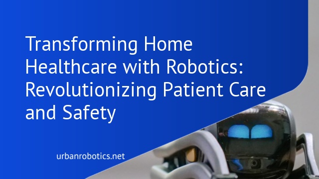 Transforming Home Healthcare with Robotics: Revolutionizing Patient Care and Safety