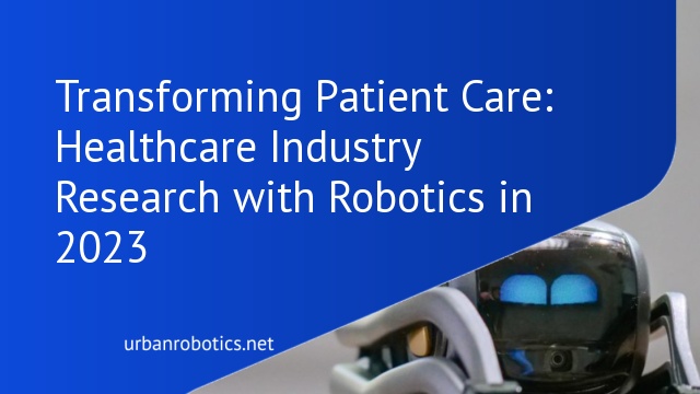 Transforming Patient Care: Healthcare Industry Research with Robotics in 2023