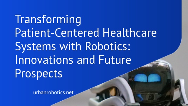 Transforming Patient-Centered Healthcare Systems with Robotics: Innovations and Future Prospects