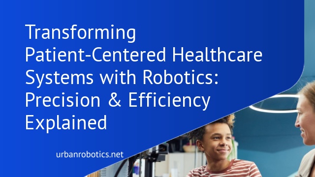 Transforming Patient-Centered Healthcare Systems with Robotics: Precision & Efficiency Explained