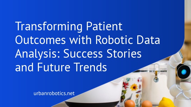 Transforming Patient Outcomes with Robotic Data Analysis: Success Stories and Future Trends