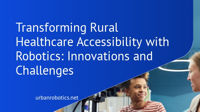 Transforming Rural Healthcare Accessibility with Robotics: Innovations and Challenges