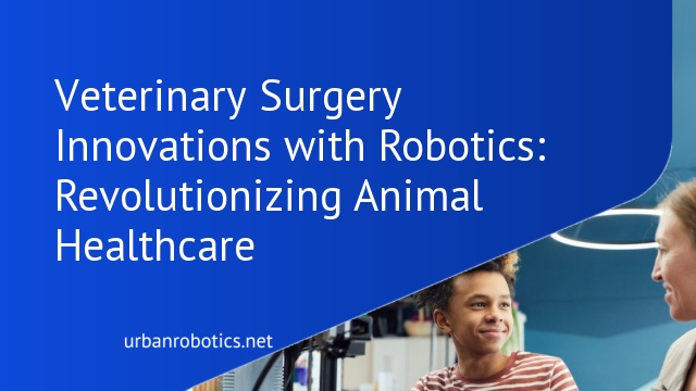 Veterinary Surgery Innovations with Robotics: Revolutionizing Animal Healthcare